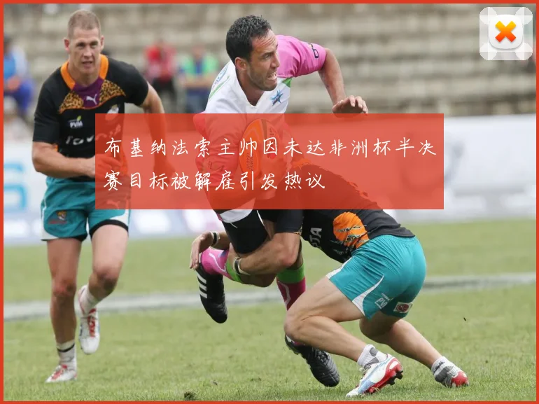 布基纳法索主帅因未达非洲杯半决赛目标被解雇引发热议